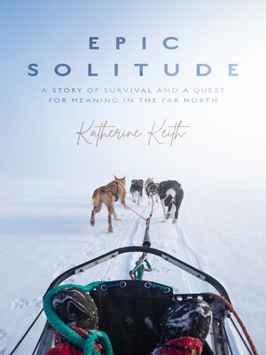cover image of Epic Solitude: a Story of Survival and a Quest for Meaning in the Far North